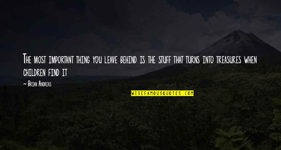 We Are Behind You Quotes By Brian Andreas: The most important thing you leave behind is We Are Behind You Quotes By Brian Andreas: The most important thing you leave behind is