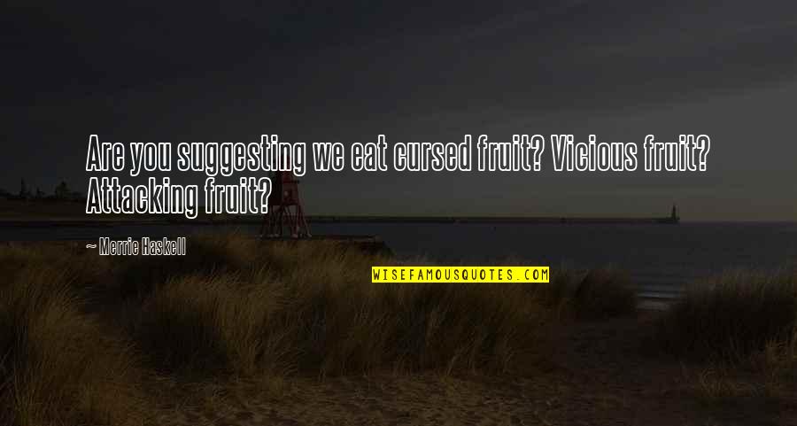 We Are Behind You Quotes By Merrie Haskell: Are you suggesting we eat cursed fruit? Vicious