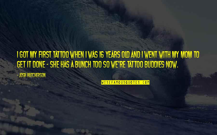 We Are Best Buddies Quotes By Josh Hutcherson: I got my first tattoo when I was