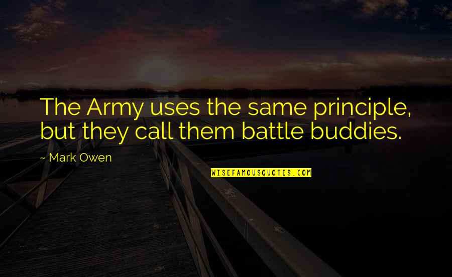 We Are Best Buddies Quotes By Mark Owen: The Army uses the same principle, but they