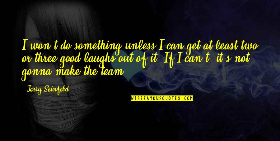 We Are Best Team Quotes By Jerry Seinfeld: I won't do something unless I can get