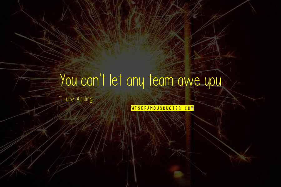 We Are Best Team Quotes By Luke Appling: You can't let any team awe you.