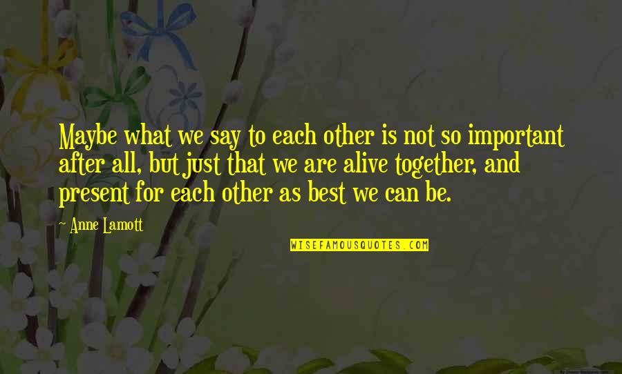 We Are Best Together Quotes By Anne Lamott: Maybe what we say to each other is