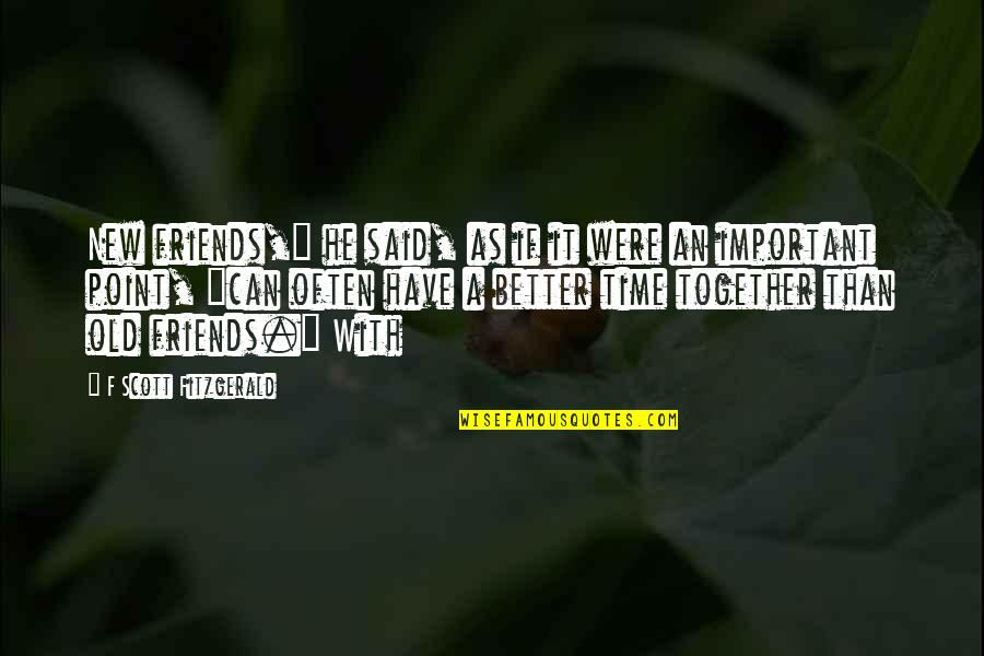 We Are Better Off As Friends Quotes By F Scott Fitzgerald: New friends," he said, as if it were We Are Better Off As Friends Quotes By F Scott Fitzgerald: New friends," he said, as if it were