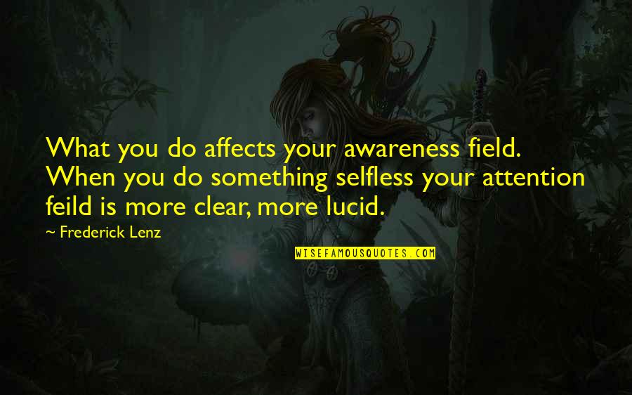 We Are Blessed With Baby Boy Quotes By Frederick Lenz: What you do affects your awareness field. When We Are Blessed With Baby Boy Quotes By Frederick Lenz: What you do affects your awareness field. When
