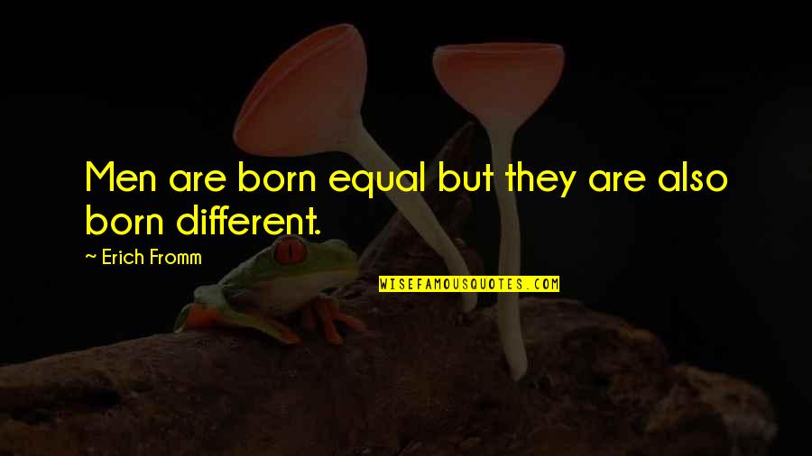 We Are Born Different Quotes By Erich Fromm: Men are born equal but they are also We Are Born Different Quotes By Erich Fromm: Men are born equal but they are also