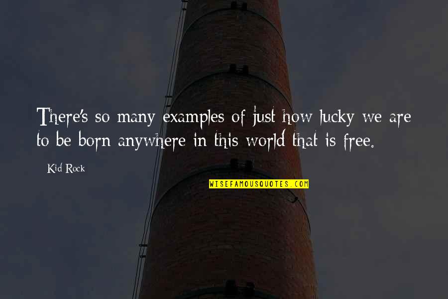 We Are Born Free Quotes By Kid Rock: There's so many examples of just how lucky