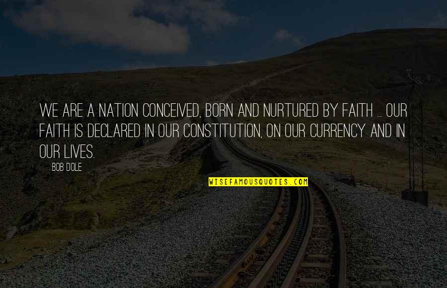 We Are Born Quotes By Bob Dole: We are a nation conceived, born and nurtured We Are Born Quotes By Bob Dole: We are a nation conceived, born and nurtured