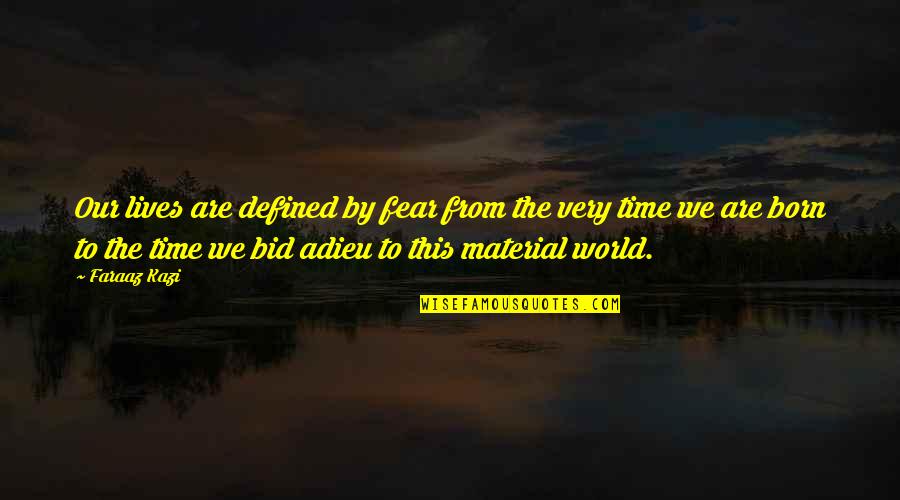 We Are Born Quotes By Faraaz Kazi: Our lives are defined by fear from the We Are Born Quotes By Faraaz Kazi: Our lives are defined by fear from the