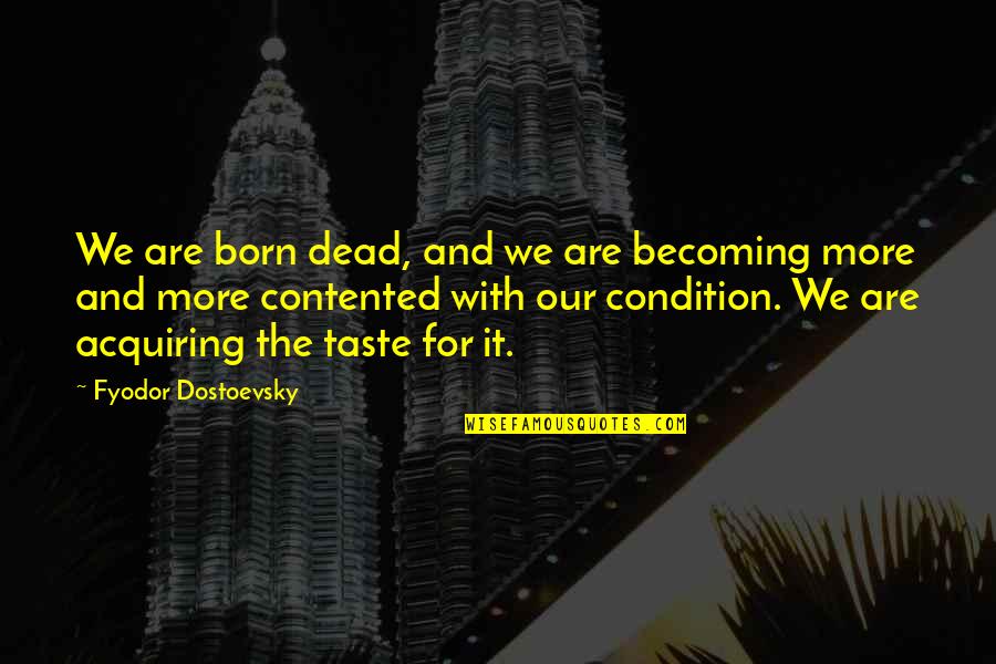 We Are Born Quotes By Fyodor Dostoevsky: We are born dead, and we are becoming We Are Born Quotes By Fyodor Dostoevsky: We are born dead, and we are becoming