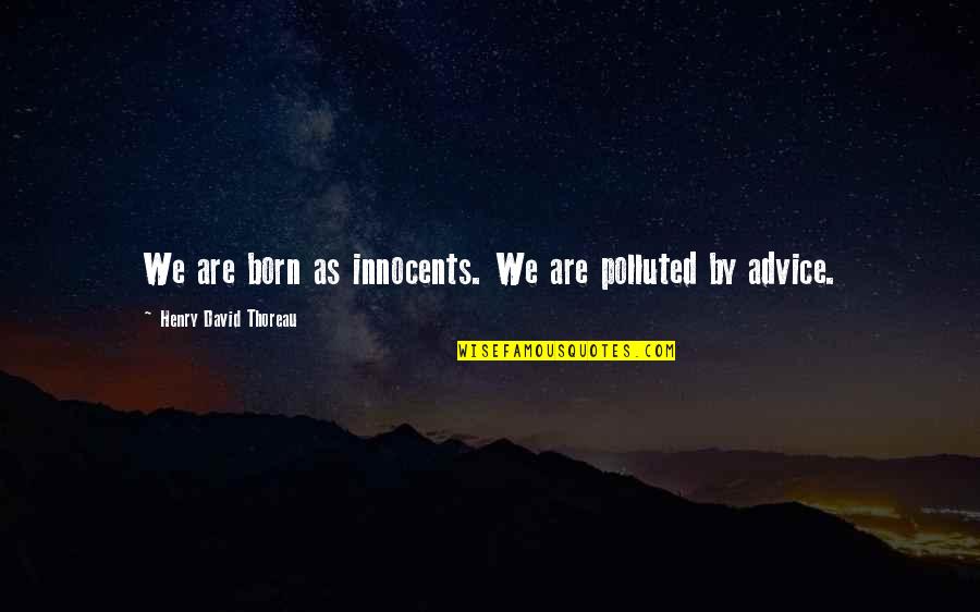 We Are Born Quotes By Henry David Thoreau: We are born as innocents. We are polluted We Are Born Quotes By Henry David Thoreau: We are born as innocents. We are polluted