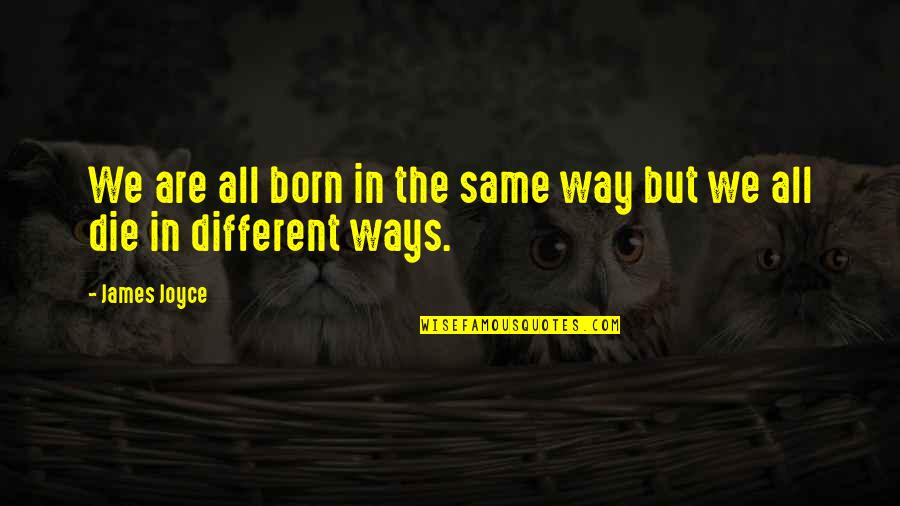 We Are Born Quotes By James Joyce: We are all born in the same way