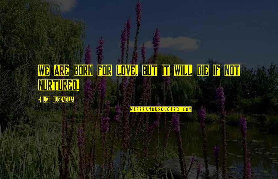 We Are Born Quotes By Leo Buscaglia: We are born for love, but it will We Are Born Quotes By Leo Buscaglia: We are born for love, but it will