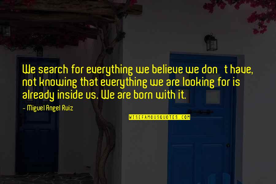 We Are Born Quotes By Miguel Angel Ruiz: We search for everything we believe we don't We Are Born Quotes By Miguel Angel Ruiz: We search for everything we believe we don't