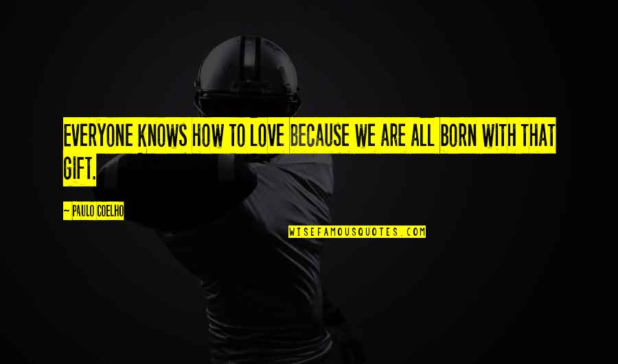 We Are Born Quotes By Paulo Coelho: Everyone knows how to love because we are