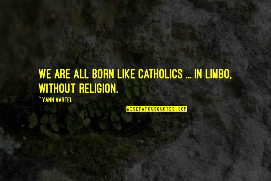 We Are Born Quotes By Yann Martel: We are all born like Catholics ... in