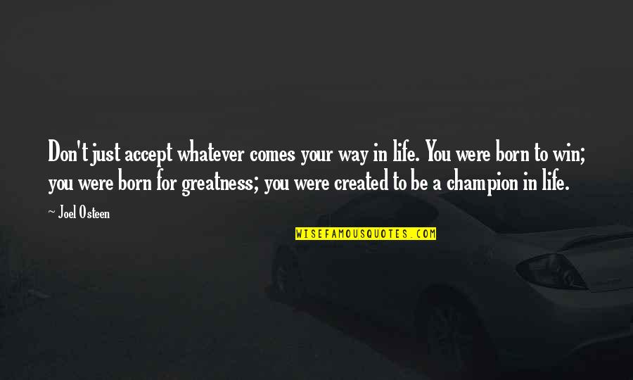 We Are Born To Win Quotes By Joel Osteen: Don't just accept whatever comes your way in We Are Born To Win Quotes By Joel Osteen: Don't just accept whatever comes your way in