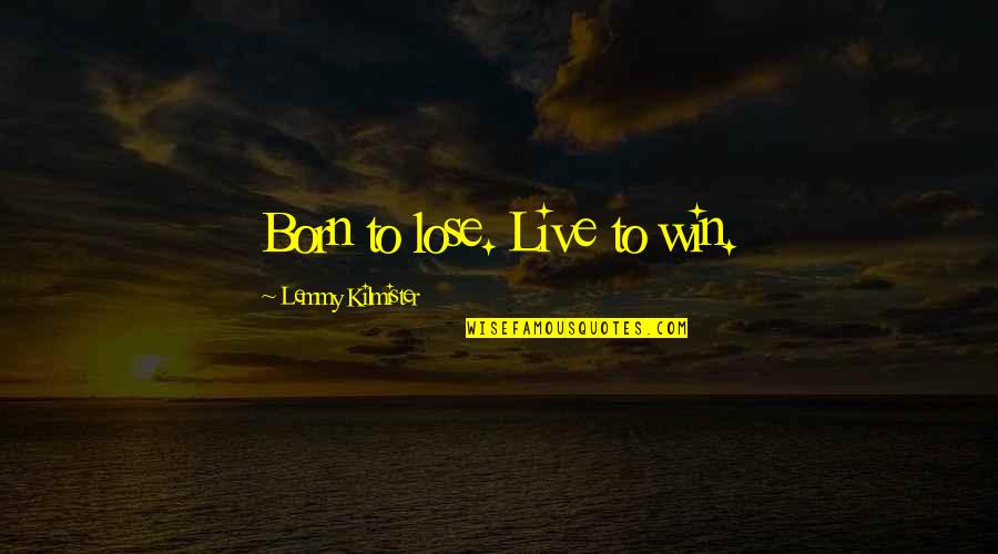 We Are Born To Win Quotes By Lemmy Kilmister: Born to lose. Live to win. We Are Born To Win Quotes By Lemmy Kilmister: Born to lose. Live to win.