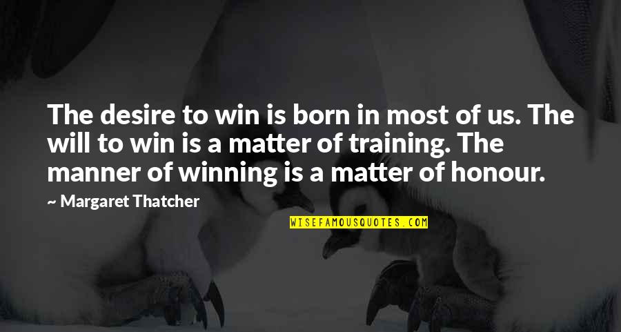 We Are Born To Win Quotes By Margaret Thatcher: The desire to win is born in most We Are Born To Win Quotes By Margaret Thatcher: The desire to win is born in most