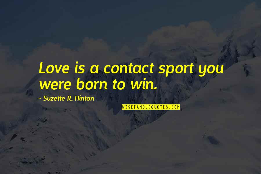 We Are Born To Win Quotes By Suzette R. Hinton: Love is a contact sport you were born We Are Born To Win Quotes By Suzette R. Hinton: Love is a contact sport you were born