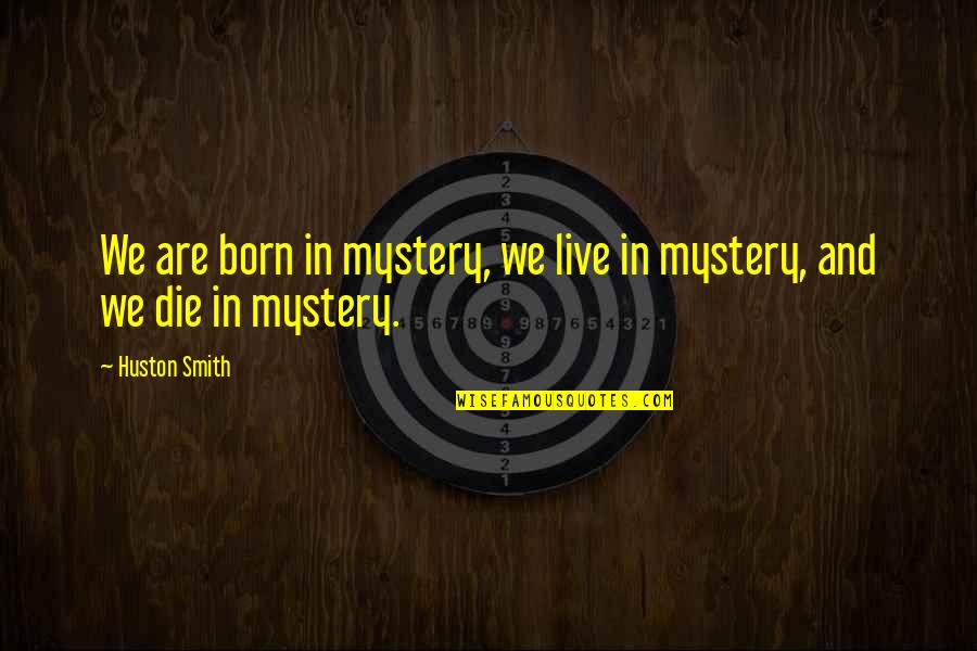 We Are Born We Live And We Die Quotes By Huston Smith: We are born in mystery, we live in