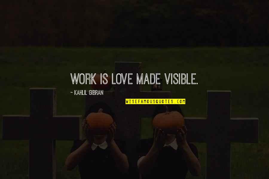 We Are Both In Love Quotes By Kahlil Gibran: Work is love made visible.