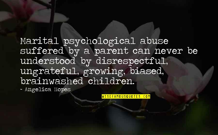 We Are Brainwashed Quotes By Angelica Hopes: Marital psychological abuse suffered by a parent can