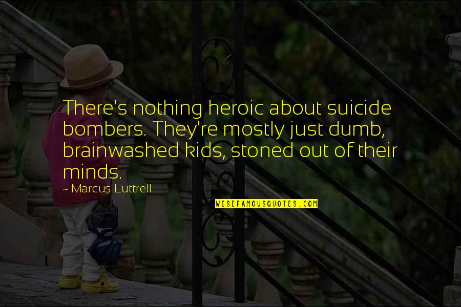 We Are Brainwashed Quotes By Marcus Luttrell: There's nothing heroic about suicide bombers. They're mostly