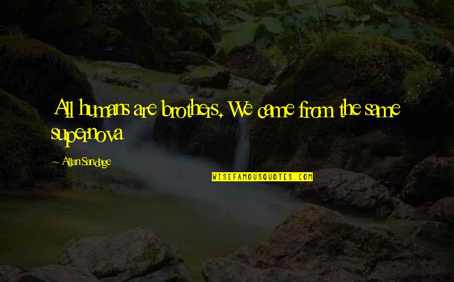We Are Brother Quotes By Allan Sandage: All humans are brothers. We came from the