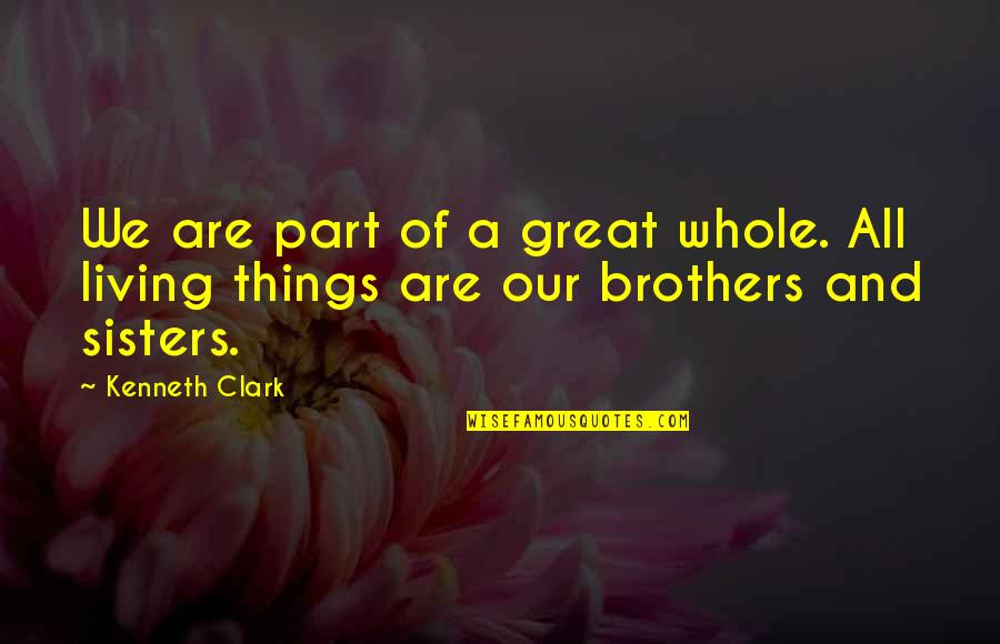 We Are Brother Quotes By Kenneth Clark: We are part of a great whole. All