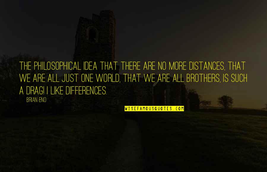 We Are Brothers Quotes By Brian Eno: The philosophical idea that there are no more