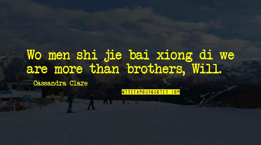We Are Brothers Quotes By Cassandra Clare: Wo men shi jie bai xiong di-we are