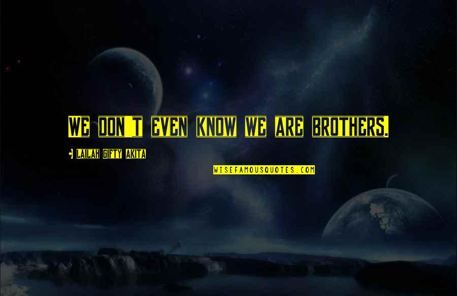 We Are Brothers Quotes By Lailah Gifty Akita: We don't even know we are brothers.