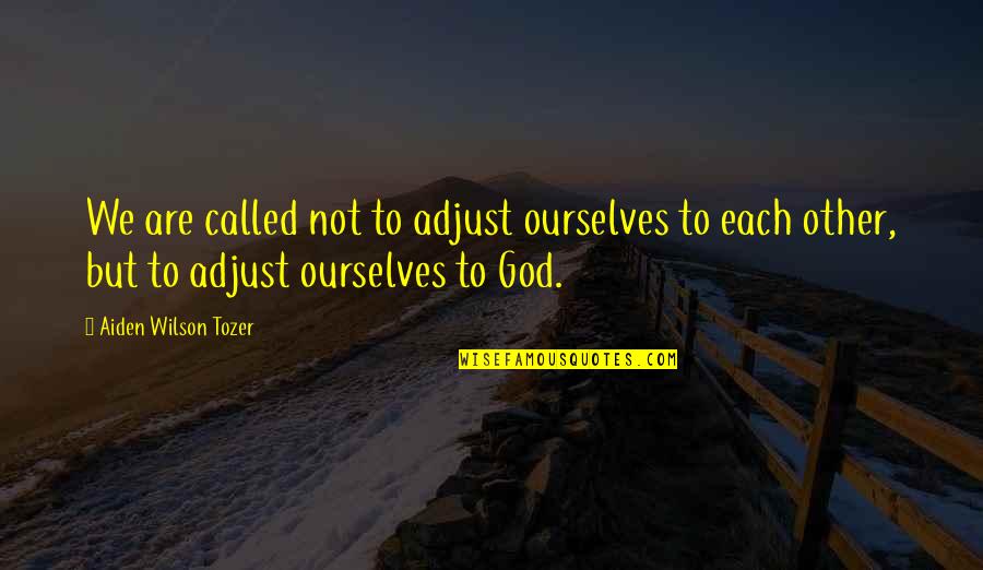 We Are Called Quotes By Aiden Wilson Tozer: We are called not to adjust ourselves to