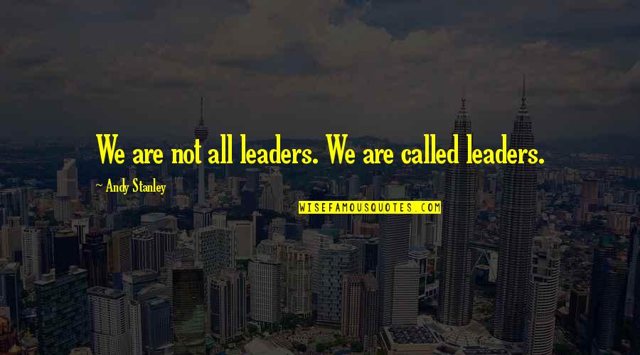 We Are Called Quotes By Andy Stanley: We are not all leaders. We are called