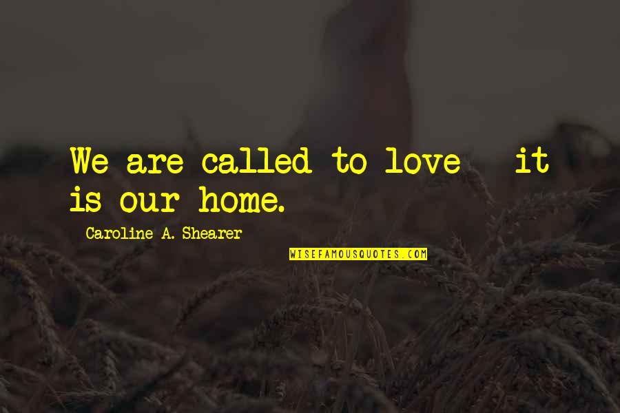 We Are Called Quotes By Caroline A. Shearer: We are called to love - it is