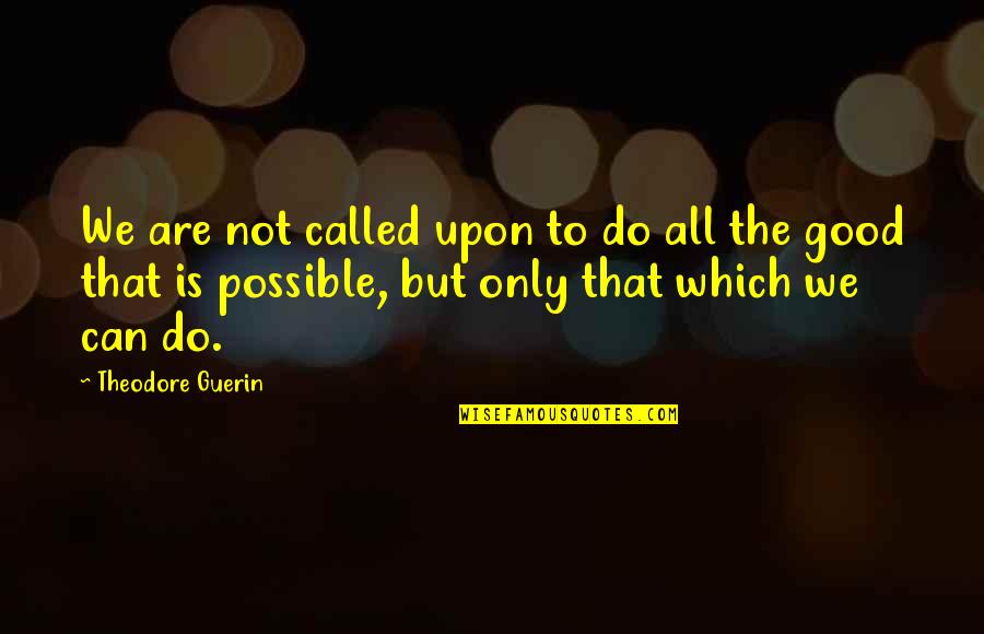 We Are Called Quotes By Theodore Guerin: We are not called upon to do all