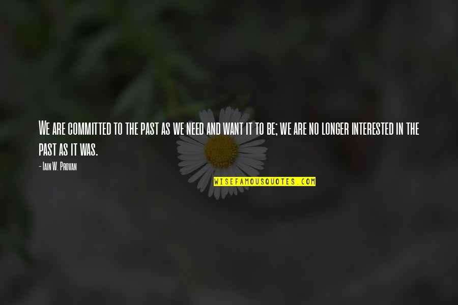 We Are Committed Quotes By Iain W. Provan: We are committed to the past as we