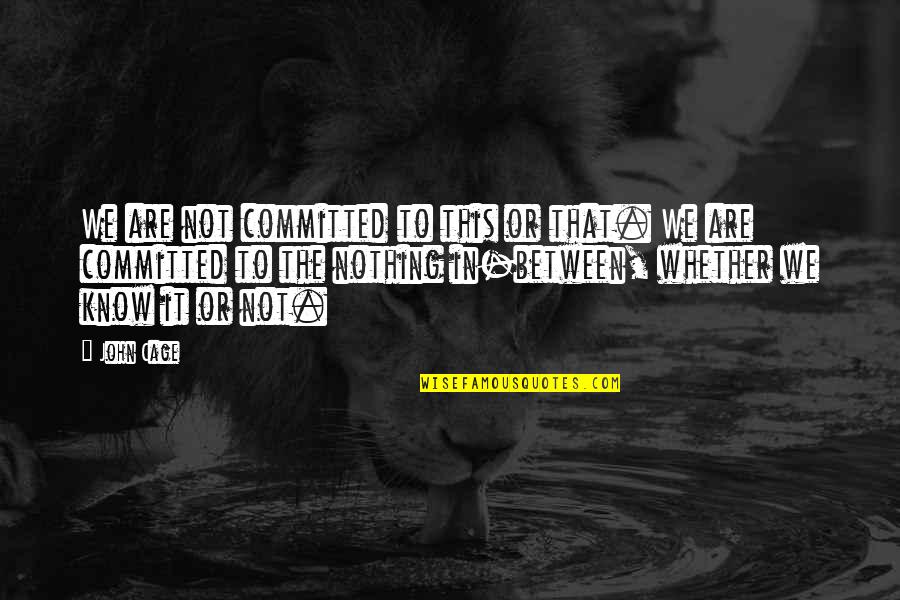 We Are Committed Quotes By John Cage: We are not committed to this or that.