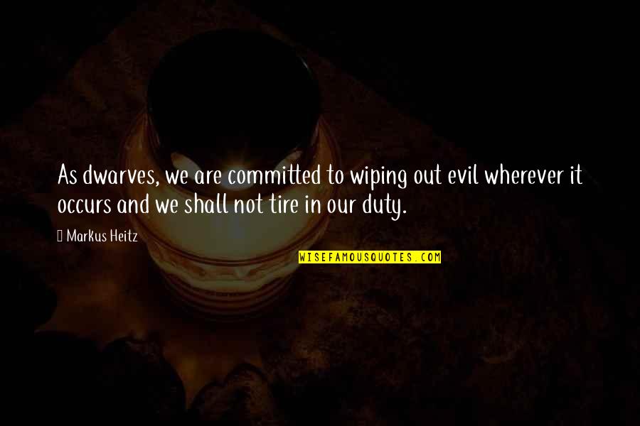 We Are Committed Quotes By Markus Heitz: As dwarves, we are committed to wiping out