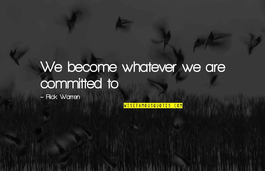We Are Committed Quotes By Rick Warren: We become whatever we are committed to