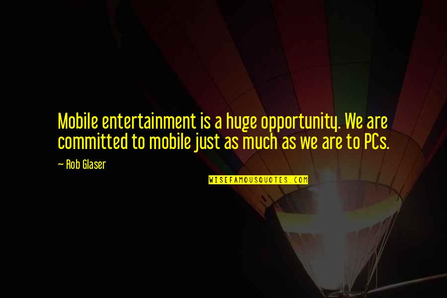 We Are Committed Quotes By Rob Glaser: Mobile entertainment is a huge opportunity. We are