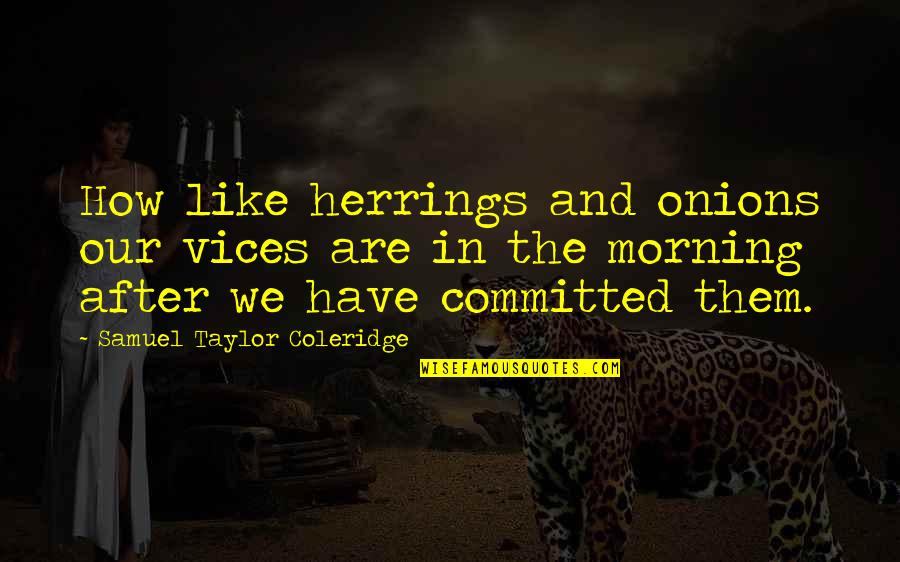 We Are Committed Quotes By Samuel Taylor Coleridge: How like herrings and onions our vices are