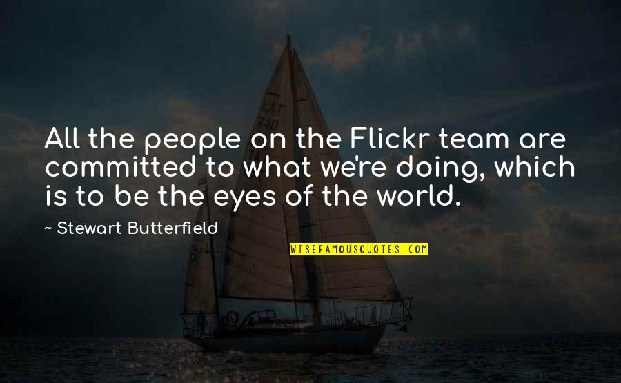 We Are Committed Quotes By Stewart Butterfield: All the people on the Flickr team are