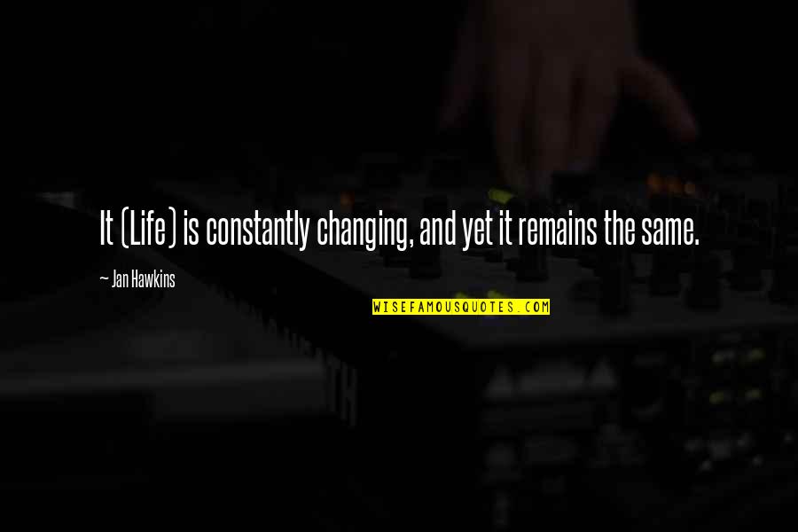 We Are Constantly Changing Quotes By Jan Hawkins: It (Life) is constantly changing, and yet it