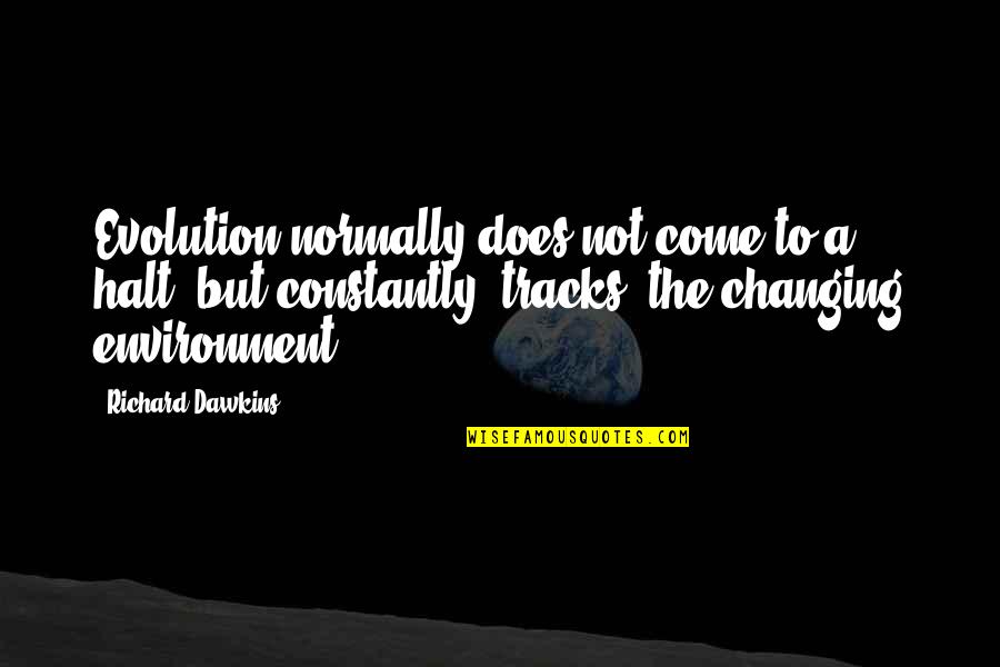 We Are Constantly Changing Quotes By Richard Dawkins: Evolution normally does not come to a halt,