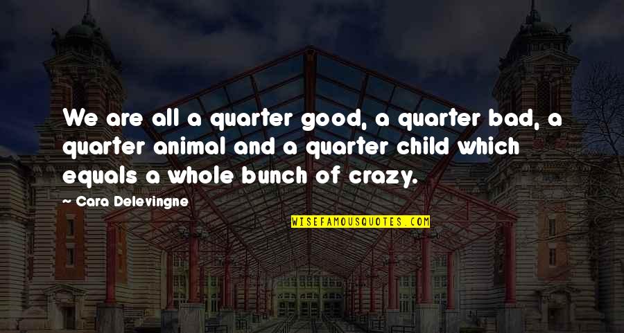 We Are Crazy Quotes By Cara Delevingne: We are all a quarter good, a quarter