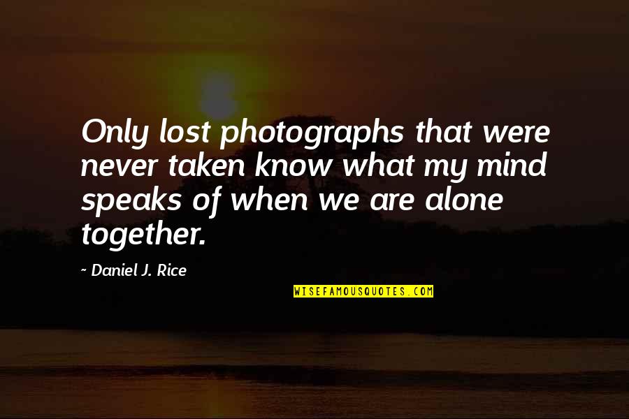 We Are Crazy Quotes By Daniel J. Rice: Only lost photographs that were never taken know