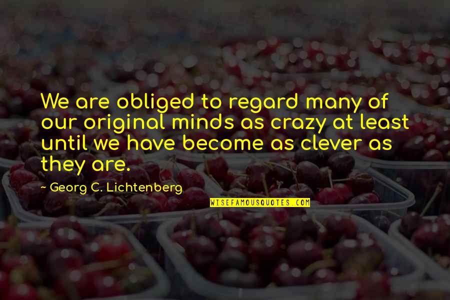 We Are Crazy Quotes By Georg C. Lichtenberg: We are obliged to regard many of our