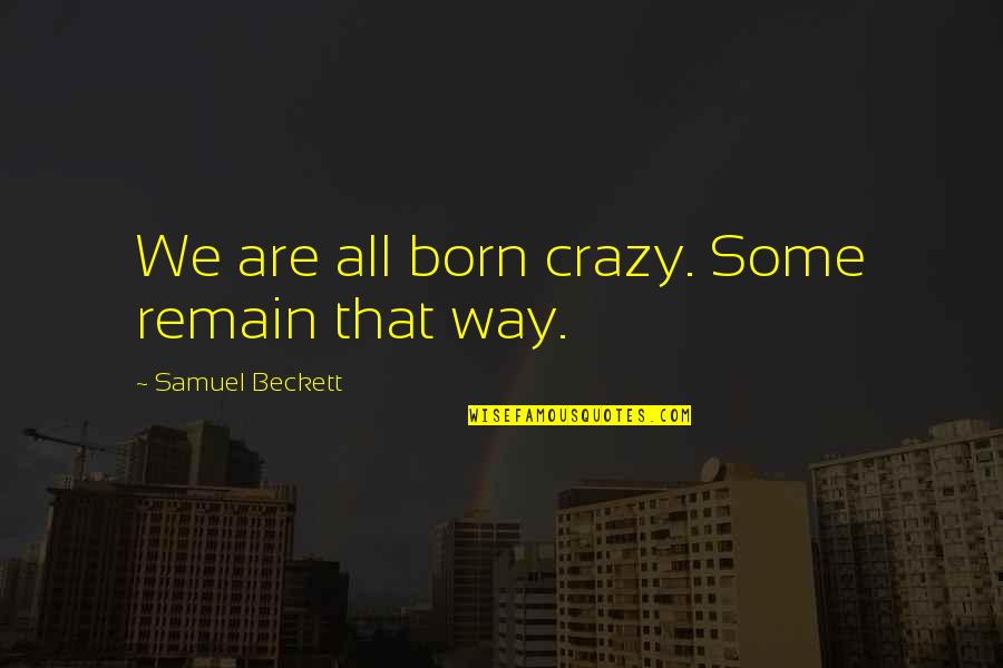 We Are Crazy Quotes By Samuel Beckett: We are all born crazy. Some remain that